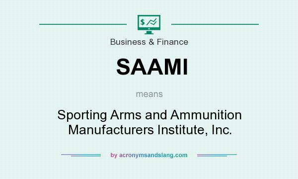 What does SAAMI mean? It stands for Sporting Arms and Ammunition Manufacturers Institute, Inc.