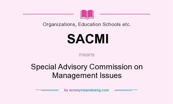 What does SACMI mean? It stands for Special Advisory Commission on Management Issues