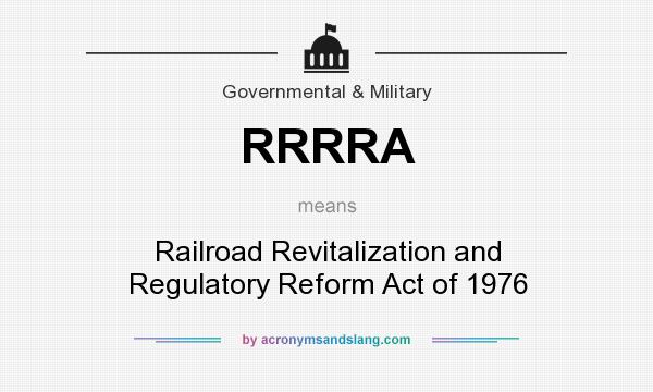 What does RRRRA mean? It stands for Railroad Revitalization and Regulatory Reform Act of 1976