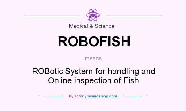 What does ROBOFISH mean? It stands for ROBotic System for handling and Online inspection of Fish