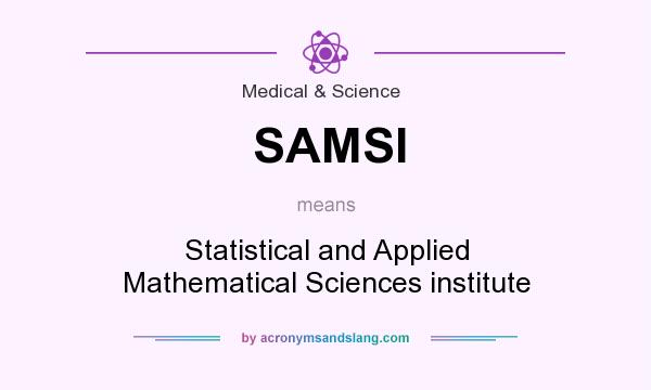 What does SAMSI mean? It stands for Statistical and Applied Mathematical Sciences institute