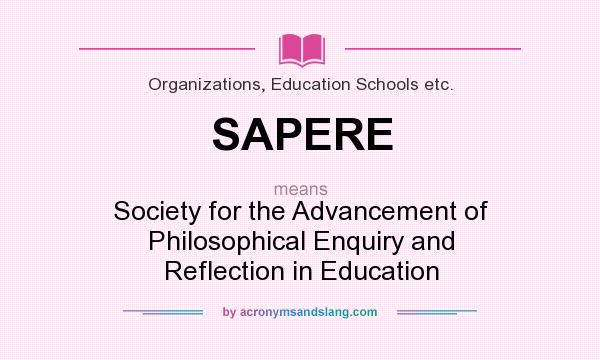 What does SAPERE mean? It stands for Society for the Advancement of Philosophical Enquiry and Reflection in Education