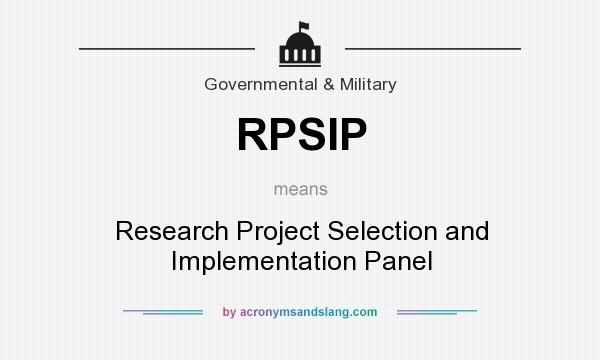 What does RPSIP mean? It stands for Research Project Selection and Implementation Panel