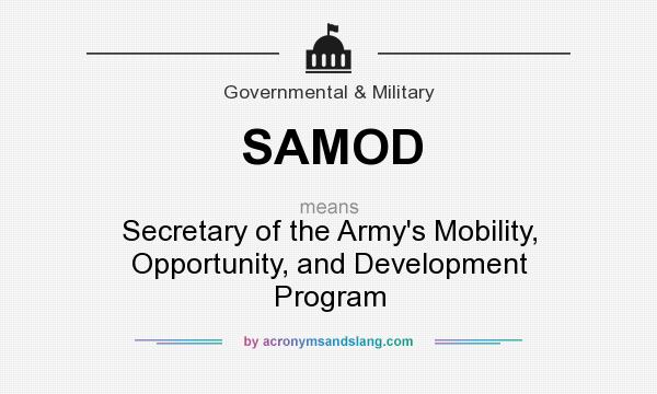 What does SAMOD mean? It stands for Secretary of the Army`s Mobility, Opportunity, and Development Program