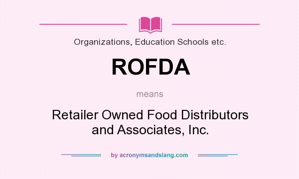 What does ROFDA mean? It stands for Retailer Owned Food Distributors and Associates, Inc.