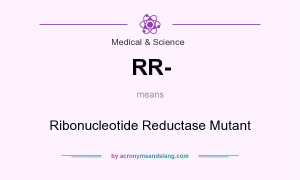 What does RR- mean? It stands for Ribonucleotide Reductase Mutant