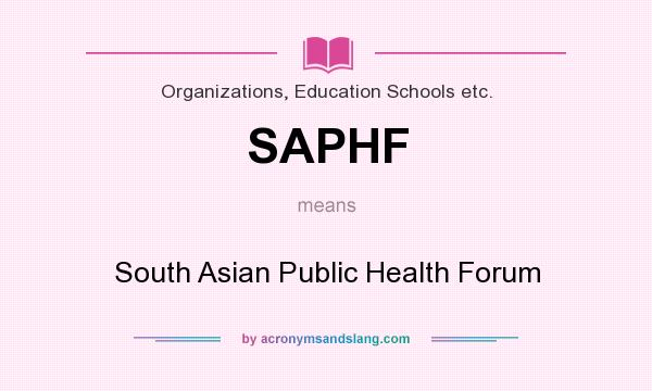 What does SAPHF mean? It stands for South Asian Public Health Forum