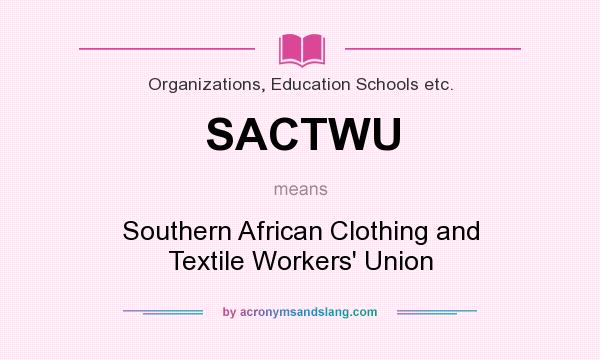 What does SACTWU mean? It stands for Southern African Clothing and Textile Workers` Union