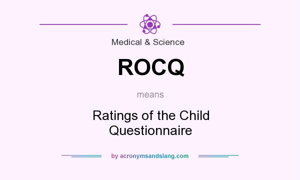What does ROCQ mean? It stands for Ratings of the Child Questionnaire