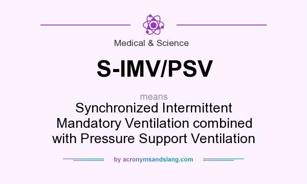 What does S-IMV/PSV mean? It stands for Synchronized Intermittent Mandatory Ventilation combined with Pressure Support Ventilation