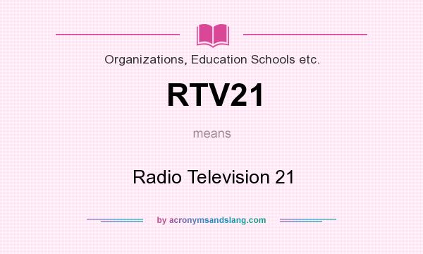 What does RTV21 mean? It stands for Radio Television 21