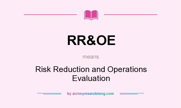 What does RR&OE mean? It stands for Risk Reduction and Operations Evaluation