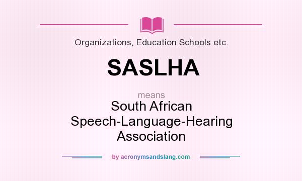 What does SASLHA mean? It stands for South African Speech-Language-Hearing Association