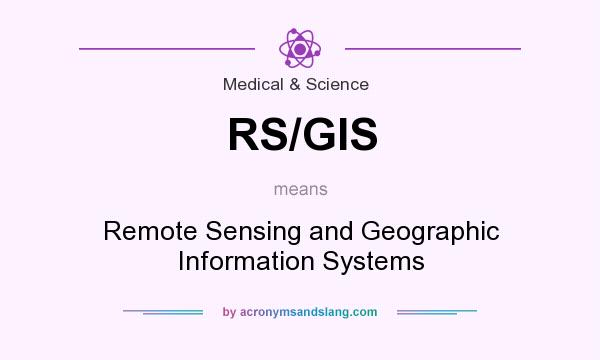 What does RS/GIS mean? It stands for Remote Sensing and Geographic Information Systems