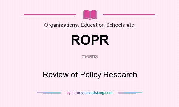 What does ROPR mean? It stands for Review of Policy Research