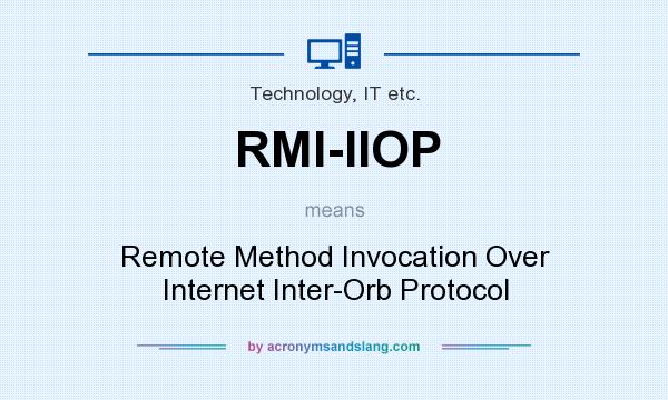 What does RMI-IIOP mean? It stands for Remote Method Invocation Over Internet Inter-Orb Protocol