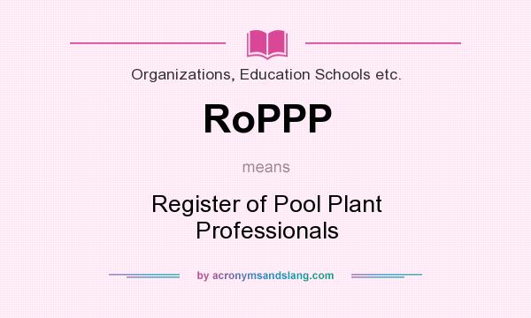 What does RoPPP mean? It stands for Register of Pool Plant Professionals