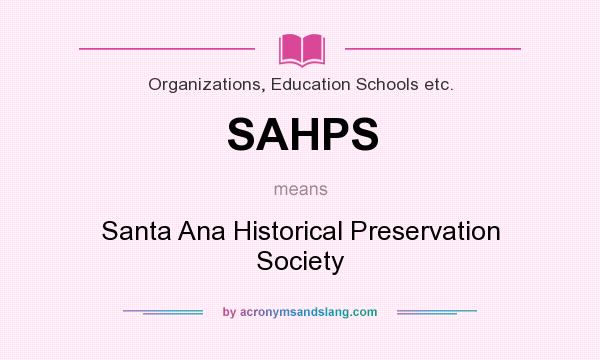 What does SAHPS mean? It stands for Santa Ana Historical Preservation Society