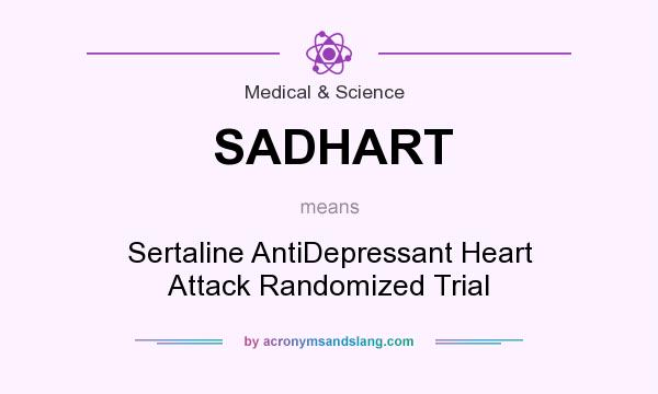 What does SADHART mean? It stands for Sertaline AntiDepressant Heart Attack Randomized Trial