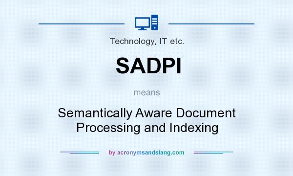 What does SADPI mean? It stands for Semantically Aware Document Processing and Indexing