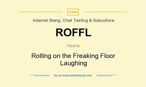 What does ROFFL mean? It stands for Rolling on the Freaking Floor Laughing