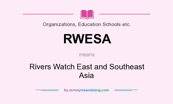 What does RWESA mean? It stands for Rivers Watch East and Southeast Asia