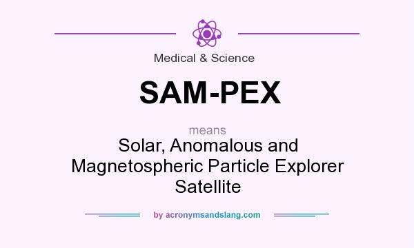 What does SAM-PEX mean? It stands for Solar, Anomalous and Magnetospheric Particle Explorer Satellite