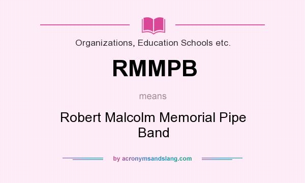 What does RMMPB mean? It stands for Robert Malcolm Memorial Pipe Band