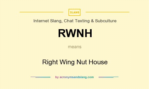 What does RWNH mean? It stands for Right Wing Nut House
