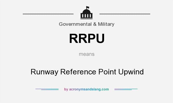 What does RRPU mean? It stands for Runway Reference Point Upwind
