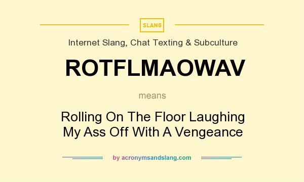What does ROTFLMAOWAV mean? It stands for Rolling On The Floor Laughing My Ass Off With A Vengeance