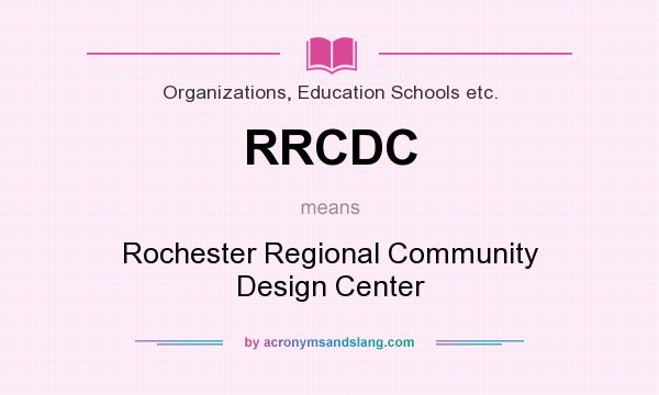 What does RRCDC mean? It stands for Rochester Regional Community Design Center