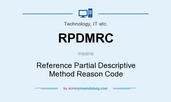 What does RPDMRC mean? It stands for Reference Partial Descriptive Method Reason Code