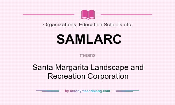 What does SAMLARC mean? It stands for Santa Margarita Landscape and Recreation Corporation