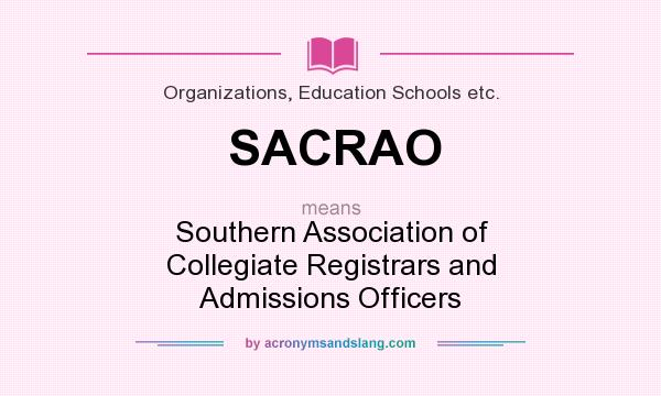What does SACRAO mean? It stands for Southern Association of Collegiate Registrars and Admissions Officers