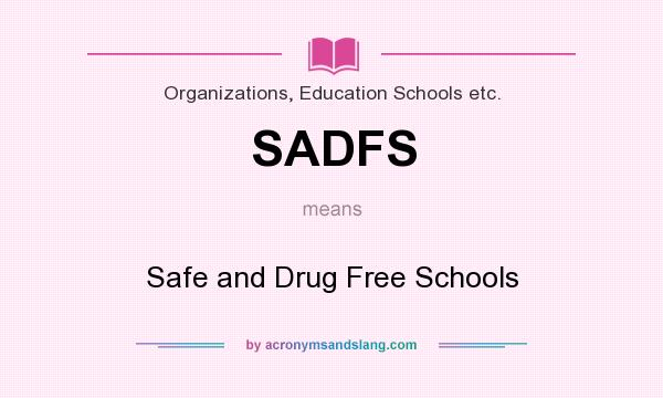 What does SADFS mean? It stands for Safe and Drug Free Schools