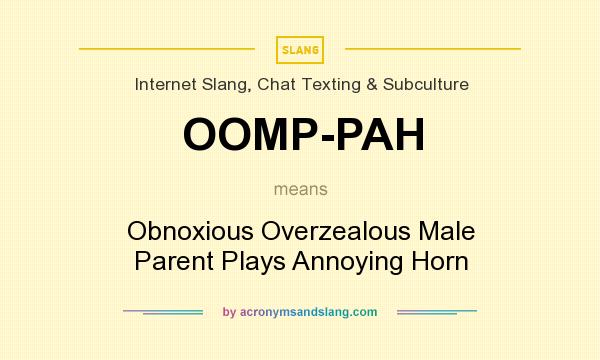 What does OOMP-PAH mean? It stands for Obnoxious Overzealous Male Parent Plays Annoying Horn