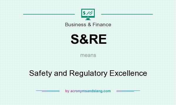 What does S&RE mean? It stands for Safety and Regulatory Excellence