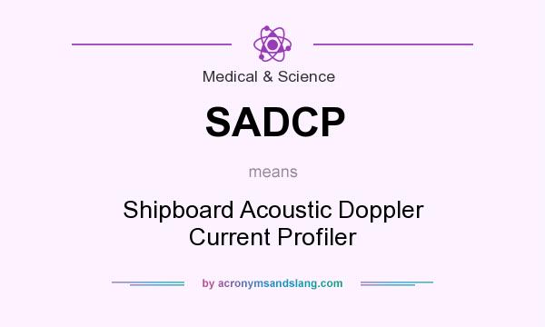 What does SADCP mean? It stands for Shipboard Acoustic Doppler Current Profiler