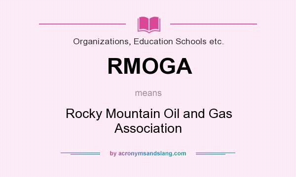 What does RMOGA mean? It stands for Rocky Mountain Oil and Gas Association