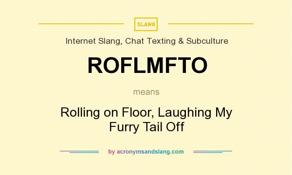 What does ROFLMFTO mean? It stands for Rolling on Floor, Laughing My Furry Tail Off