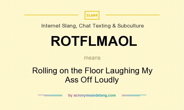 What does ROTFLMAOL mean? It stands for Rolling on the Floor Laughing My Ass Off Loudly