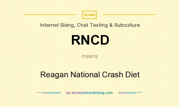 What does RNCD mean? It stands for Reagan National Crash Diet