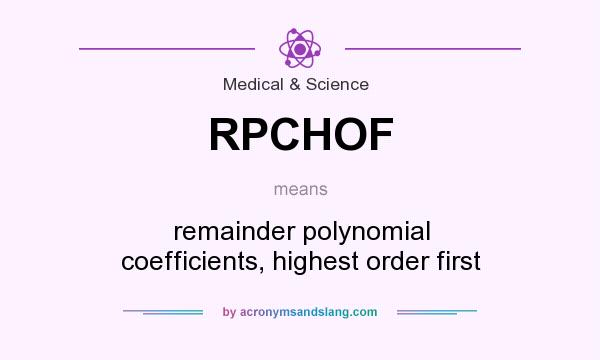 What does RPCHOF mean? It stands for remainder polynomial coefficients, highest order first