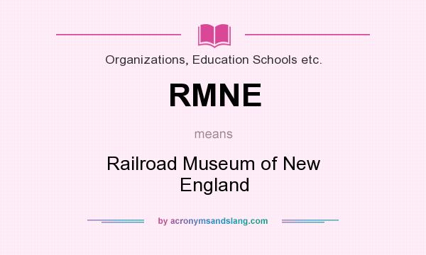 What does RMNE mean? It stands for Railroad Museum of New England