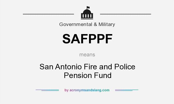 What does SAFPPF mean? It stands for San Antonio Fire and Police Pension Fund