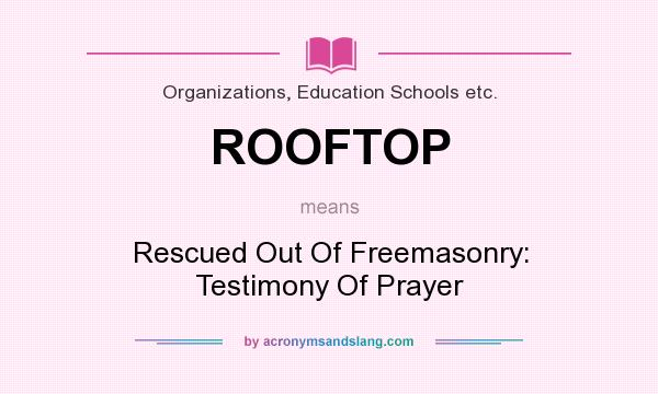 What does ROOFTOP mean? It stands for Rescued Out Of Freemasonry: Testimony Of Prayer