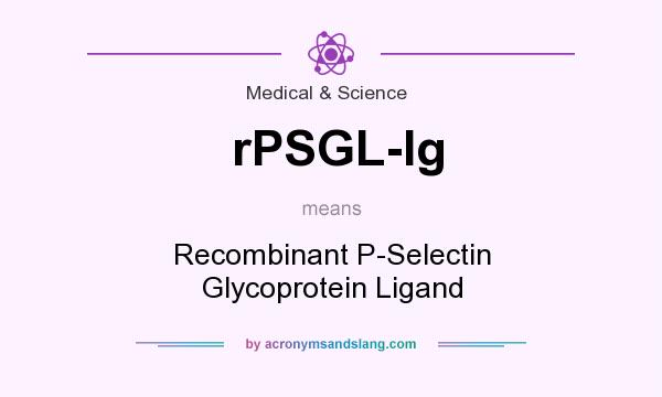 What does rPSGL-Ig mean? It stands for Recombinant P-Selectin Glycoprotein Ligand
