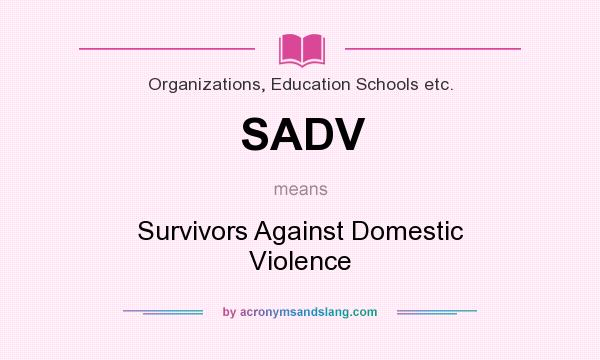 What does SADV mean? It stands for Survivors Against Domestic Violence