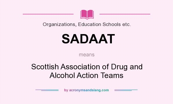 What does SADAAT mean? It stands for Scottish Association of Drug and Alcohol Action Teams